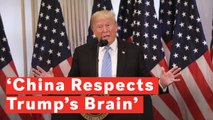 Donald Trump Says China Has Respect For His 'Very, Very Large Brain'