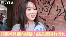 【魔力TV】街访：如果可以拥有超能力你想拥有什么？