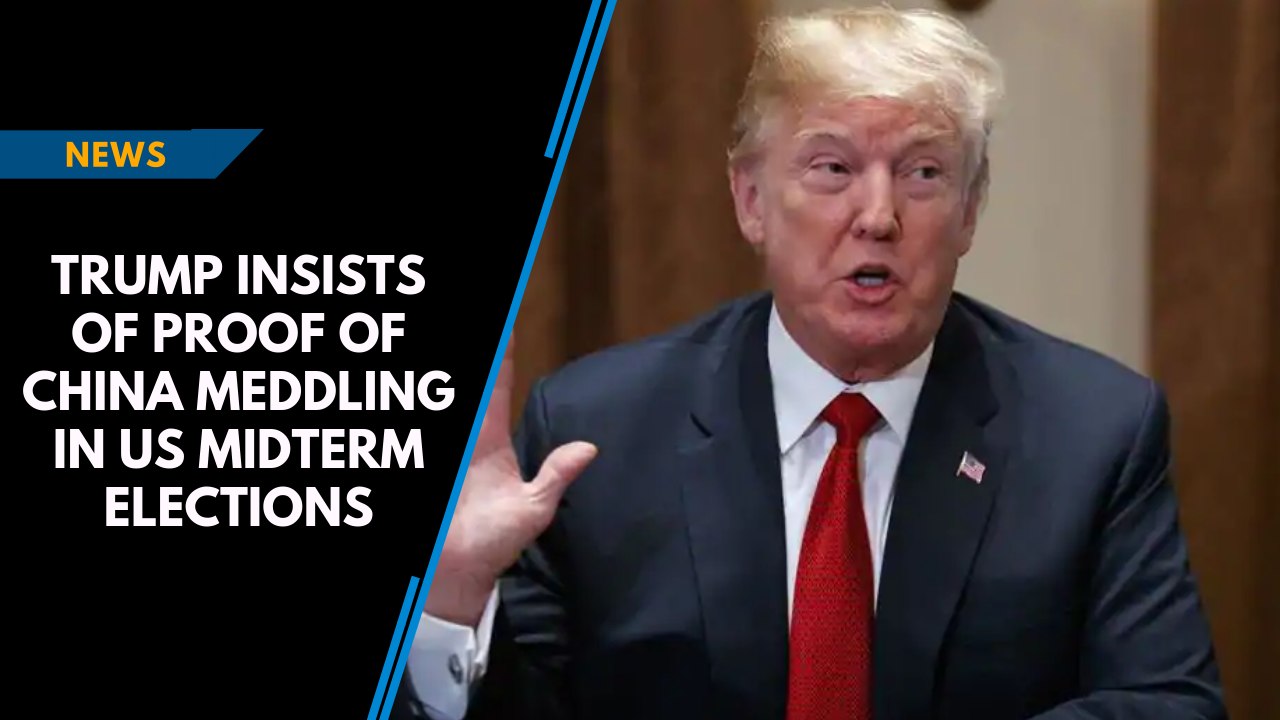 Trump insists he has proof of China meddling in US midterm elections