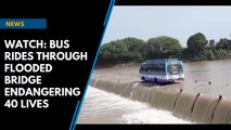 Watch: Bus rides through flooded bridge endangering 40 lives