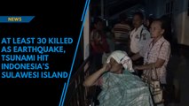 At least 30 killed as earthquake, tsunami hit Indonesia’s Sulawesi island