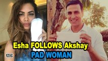 Esha Gupta FOLLOWS Akshay Kumar, becomes PAD WOMAN