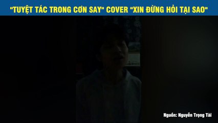 "TUYỆT TÁC TRONG CƠN SAY" COVER "XIN ĐỪNG HỎI TẠI SAO"