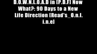 D.O.W.N.L.O.A.D in [P.D.F] Now What?: 90 Days to a New Life Direction [Read's_O.n.l.i.n.e]