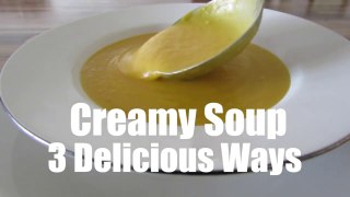 Creamy Soup Recipe - 3 Delicious Ways