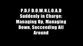 P.D.F D.O.W.N.L.O.A.D Suddenly in Charge: Managing Up, Managing Down, Succeeding All Around
