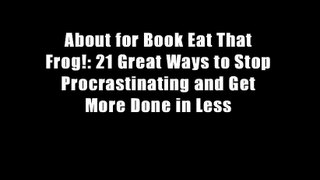 About for Book Eat That Frog!: 21 Great Ways to Stop Procrastinating and Get More Done in Less