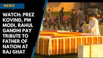 Watch: Prez Kovind, PM Modi, Rahul Gandhi pay tribute to Father of Nation at Raj Ghat