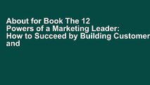 About for Book The 12 Powers of a Marketing Leader: How to Succeed by Building Customer and