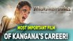 Here’s Why Manikarnika Is The Most Important Film Of Kangana’s Career!
