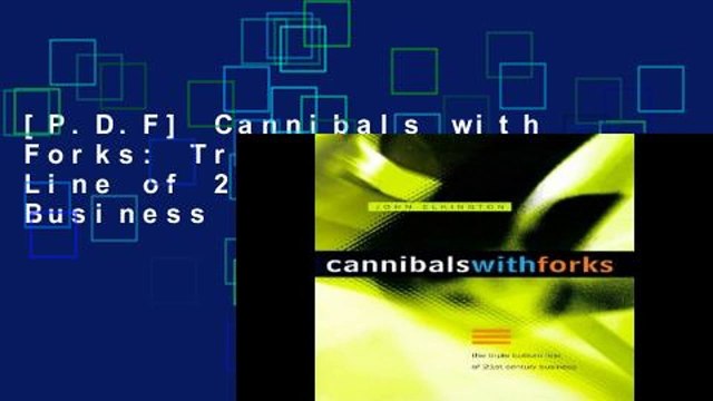 [P.D.F] Cannibals with Forks: Triple Bottom Line of 21st Century Business by John Elkington