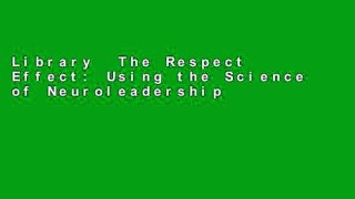 Library  The Respect Effect: Using the Science of Neuroleadership to Inspire a More Loyal and