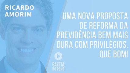 Uma nova proposta de Reforma da Previdência bem mais dura com privilégios. Que bom!