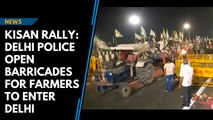 Kisan Rally: Delhi Police open barricades for farmers to enter Delhi