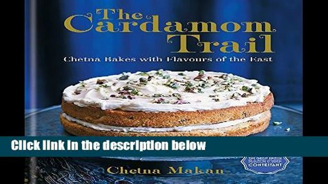 D.O.W.N.L.O.A.D [P.D.F] The Cardamom Trail: Chetna Bakes with Flavours of the East by Chetna Makan