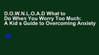 D.O.W.N.L.O.A.D What to Do When You Worry Too Much: A Kid s Guide to Overcoming Anxiety
