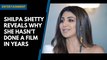 Shilpa Shetty reveals why she hasn’t done a film in years