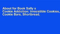 About for Book Sally s Cookie Addiction: Irresistible Cookies, Cookie Bars, Shortbread, and More