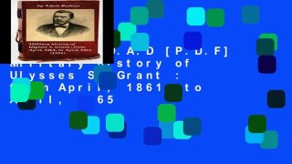 D.O.W.N.L.O.A.D [P.D.F] Military history of Ulysses S. Grant : from April, 1861, to April, 1865