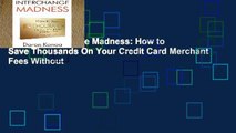 [P.D.F] Interchange Madness: How to Save Thousands On Your Credit Card Merchant Fees Without