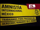 Amnistía Internacional exige revisar casos de injusticia en México / Titulares con Vianey Esquinca