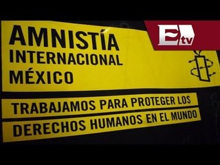 Amnistía Internacional exige revisar casos de injusticia en México / Titulares con Vianey Esquinca