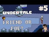 Undertale Gameplay - Let's Play #5 - (FRIEND OR FOE?!) - [Walkthrough/Playthrough]