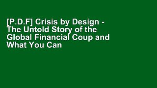 [P.D.F] Crisis by Design - The Untold Story of the Global Financial Coup and What You Can Do about