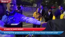 İstanbul’da gaspçı dehşeti!