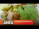 TOSTADAS DE ATÚN MEXICANO ¿Cómo preparar tostadas de atún mexicano?