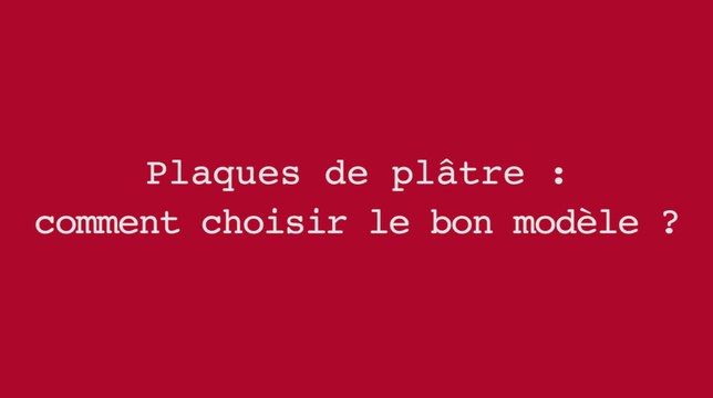 Plaques de plâtre : comment choisir le bon modèle?