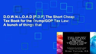 D.O.W.N.L.O.A.D [P.D.F] The Short Cheap Tax Book for the Trump/GOP Tax Law: A bunch of things that