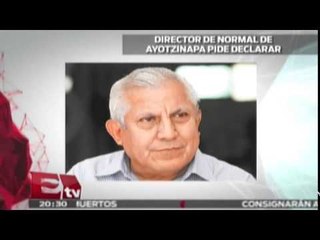 Director de Normal de Ayotzinapa pide declarar por Iguala  / Paola Virrueta