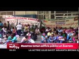 Maestros toman edificio público en Guerrero / Excélsior Informa