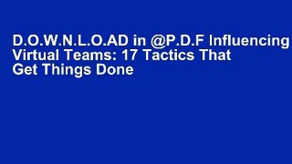 D.O.W.N.L.O.AD in @P.D.F Influencing Virtual Teams: 17 Tactics That Get Things Done with Your