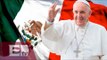 Alistan el esquema de la visita del Papa Francisco a México / Paola Barquet
