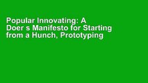 Popular Innovating: A Doer s Manifesto for Starting from a Hunch, Prototyping Problems, Scaling