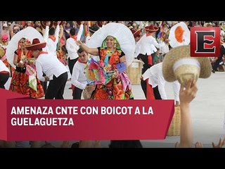Amenaza CNTE con boicot a la Guelaguetza