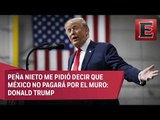 Peña Nieto le pide a Trump decir que México no pagará por el muro