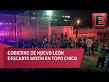 Gobierno de Nuevo León descarta motín en Topo Chico