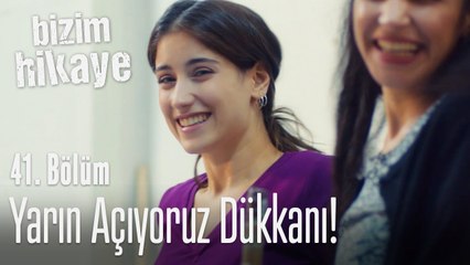 Yarın açıyoruz o zaman dükkanı - Bizim Hikaye 41. Bölüm