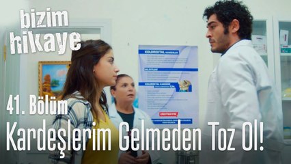 Kardeşlerim gelmeden toz ol! - Bizim Hikaye 41. Bölüm