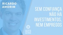 Sem confiança não há investimentos, nem empregos. É bom o próximo presidente lembrar disso