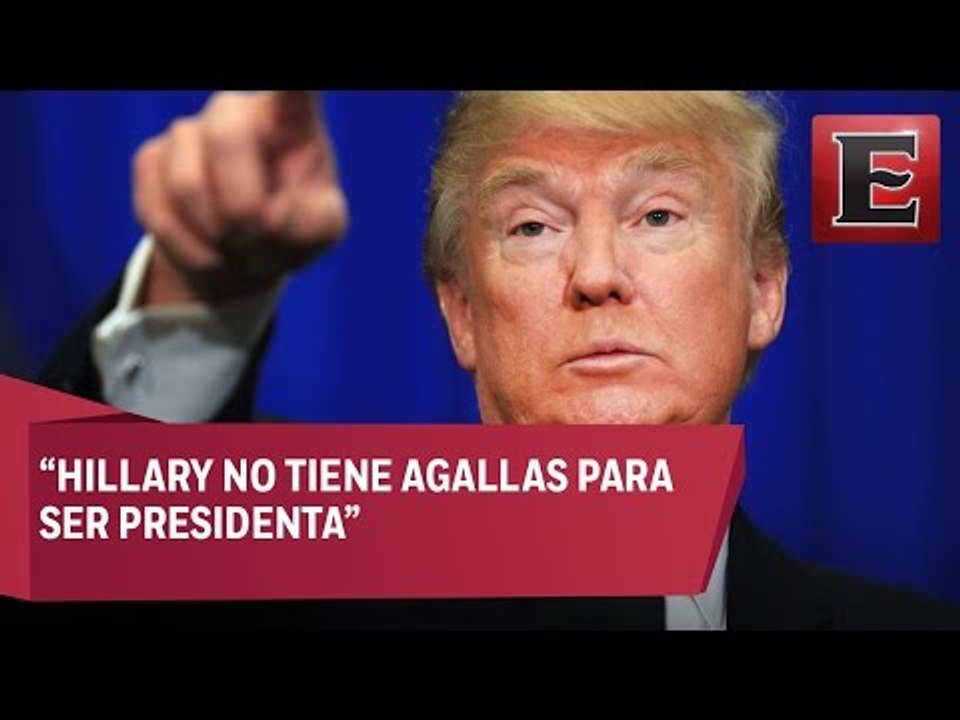 Trump asegura que Hillary no tiene agallas para...