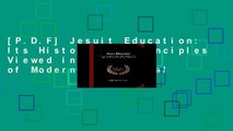 [P.D.F] Jesuit Education: Its History and Principles Viewed in the Light of Modern Educational