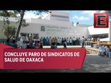 Trabajadores del Sector Salud de Oaxaca de reincorporan a sus actividades