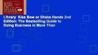 Library  Kiss Bow or Shake Hands 2nd Edition: The Bestselling Guide to Doing Business in More Than