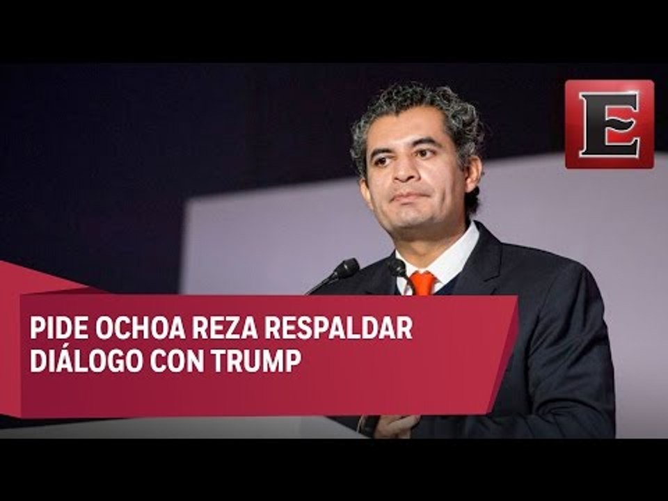 Enrique Ochoa Reza pide respaldar diálogo que inició EPN con Trump