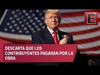 México reembolsará a EU la construcción del muro, asegura Trump