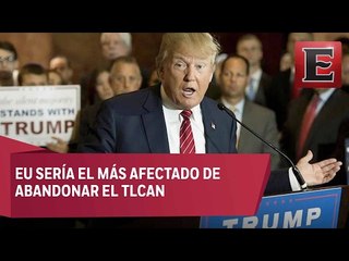 EU el más afectado de abandonar el TLCAN